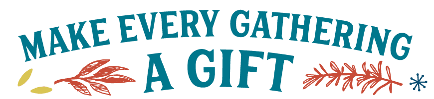 Make every gathering a gift
